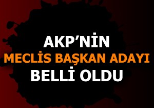 AKP nin Meclis Başkan adayı belli oldu